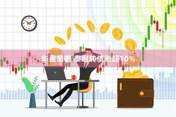 华盈策略 泰坦转债涨超10%